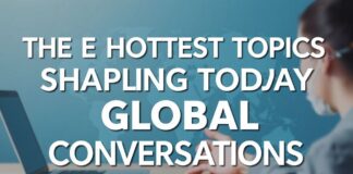 The Hottest Topics Shaping Today’s Global Conversations The Hottest Topics Shaping Today's Global Conversations